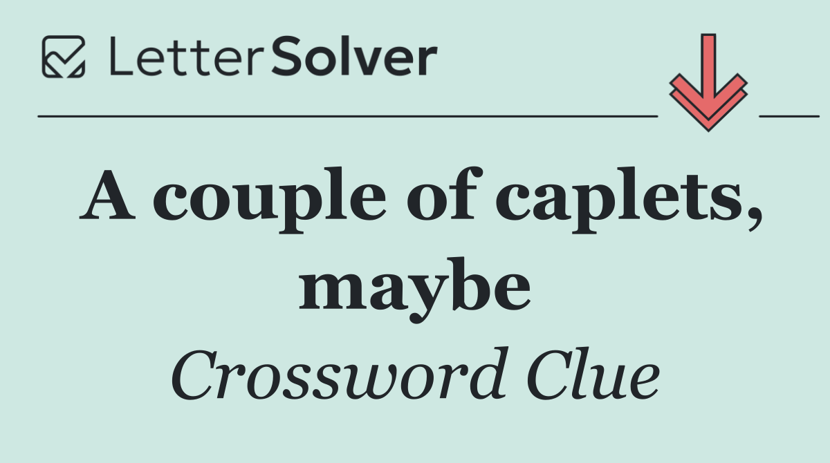 A couple of caplets, maybe