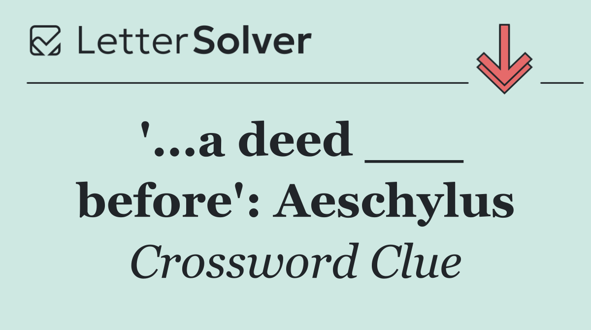 '...a deed ___ before': Aeschylus