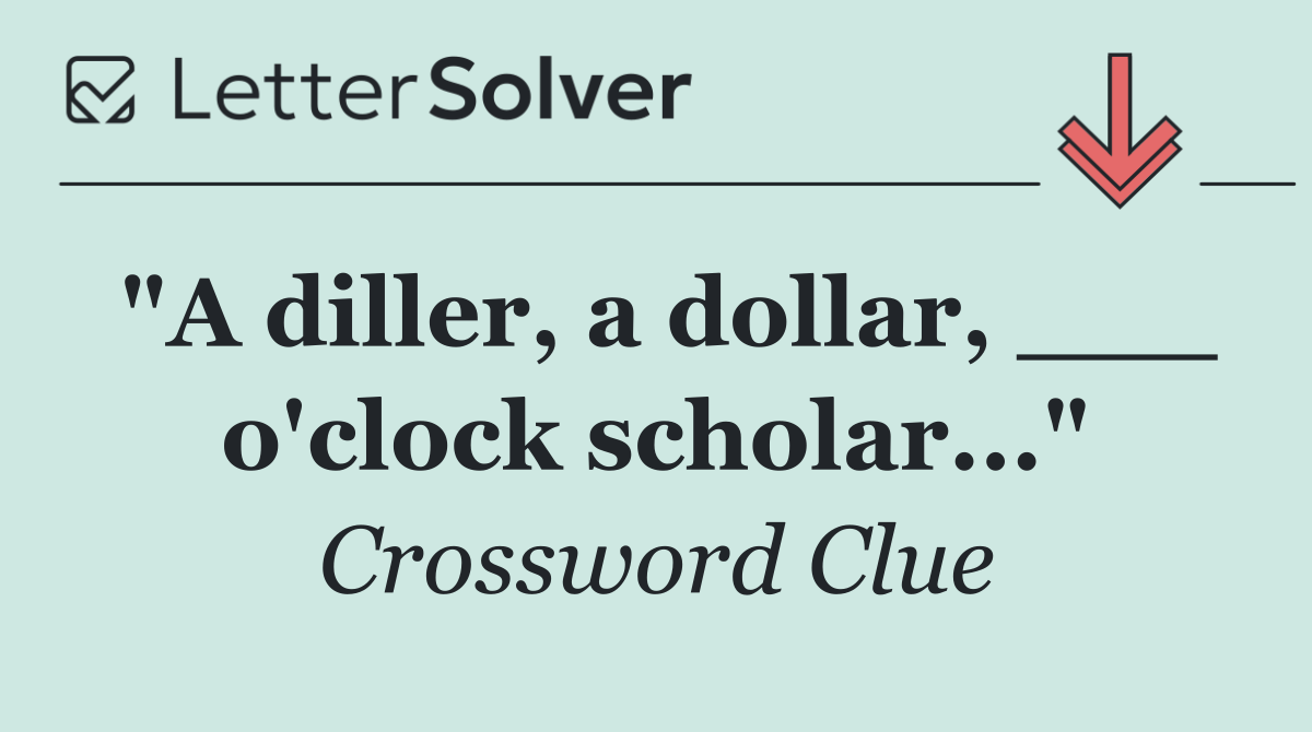 "A diller, a dollar, ___ o'clock scholar..."