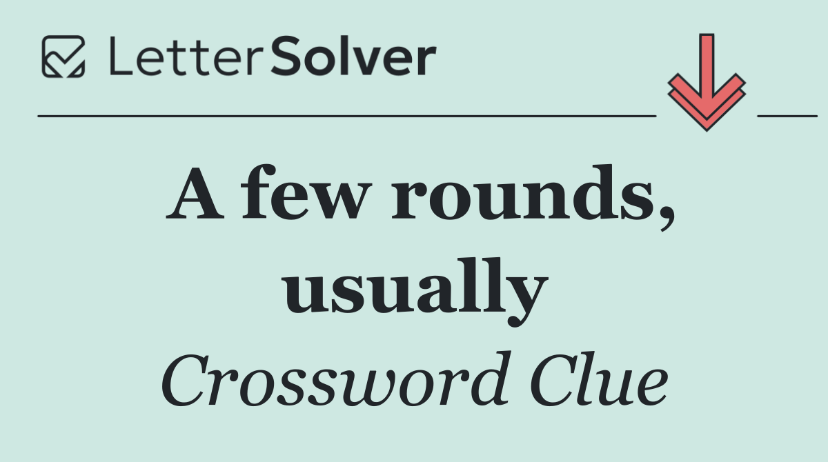 A few rounds, usually
