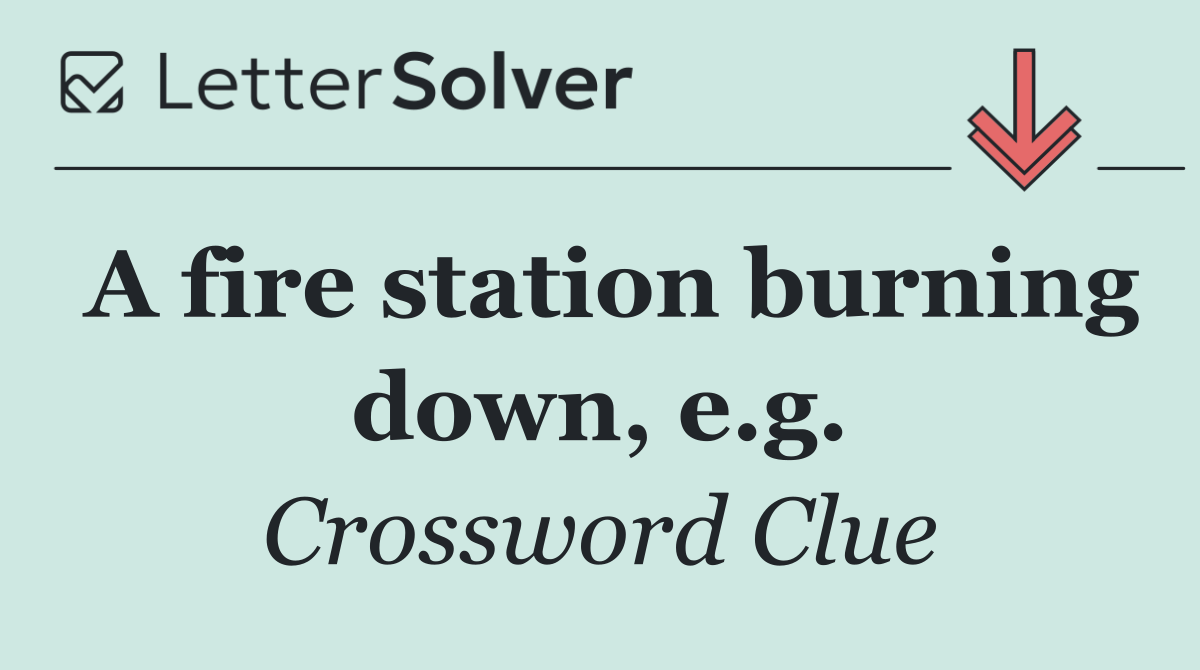 A fire station burning down, e.g.