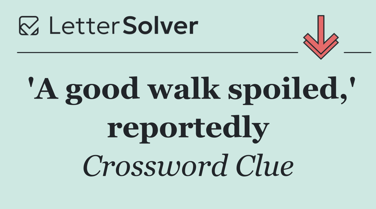 'A good walk spoiled,' reportedly