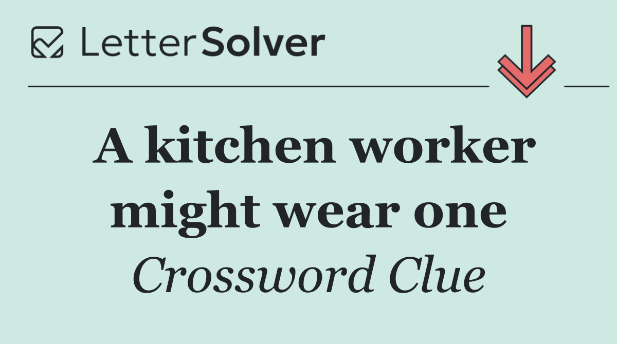 A kitchen worker might wear one