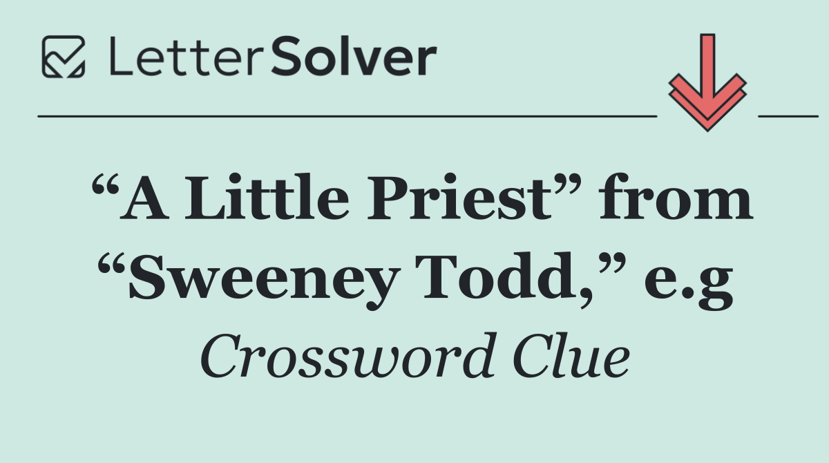 “A Little Priest” from “Sweeney Todd,” e.g