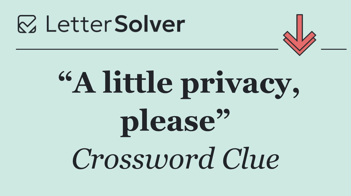 “A little privacy, please”