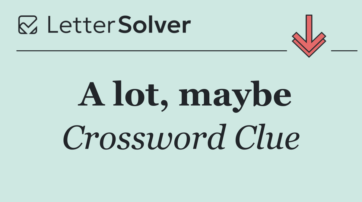 A lot, maybe
