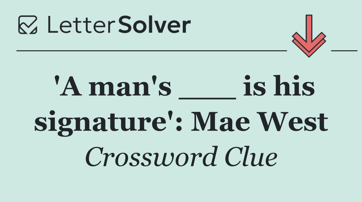 'A man's ___ is his signature': Mae West