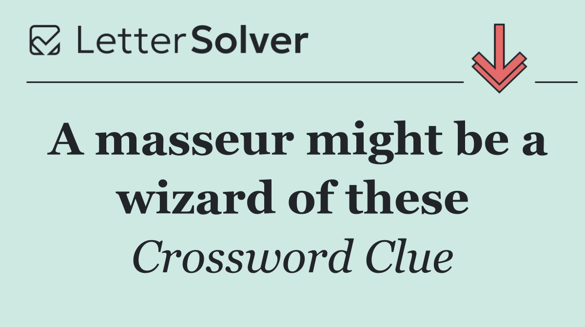 A masseur might be a wizard of these