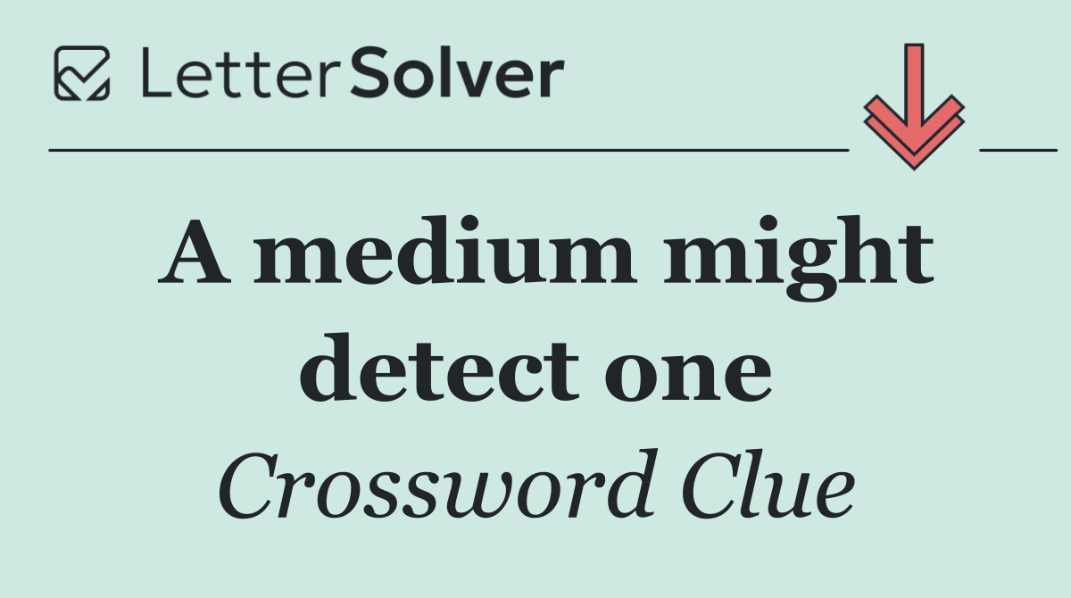 A medium might detect one