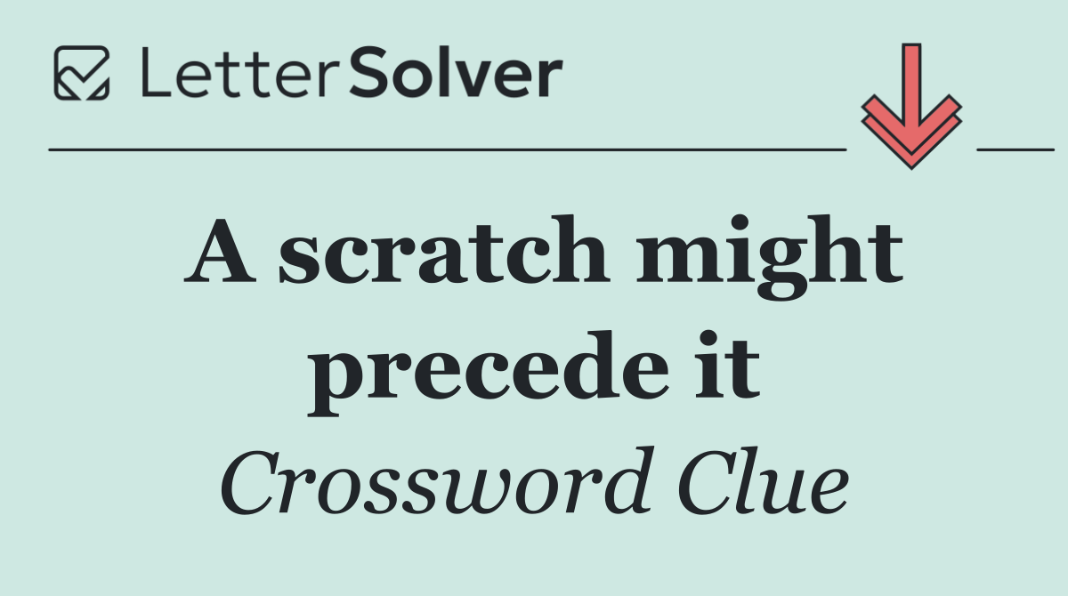 A scratch might precede it