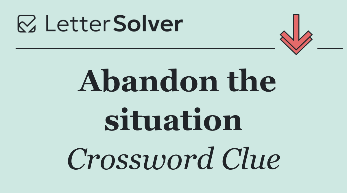 Abandon the situation