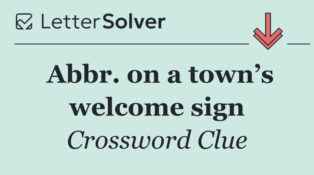 Abbr. on a town’s welcome sign