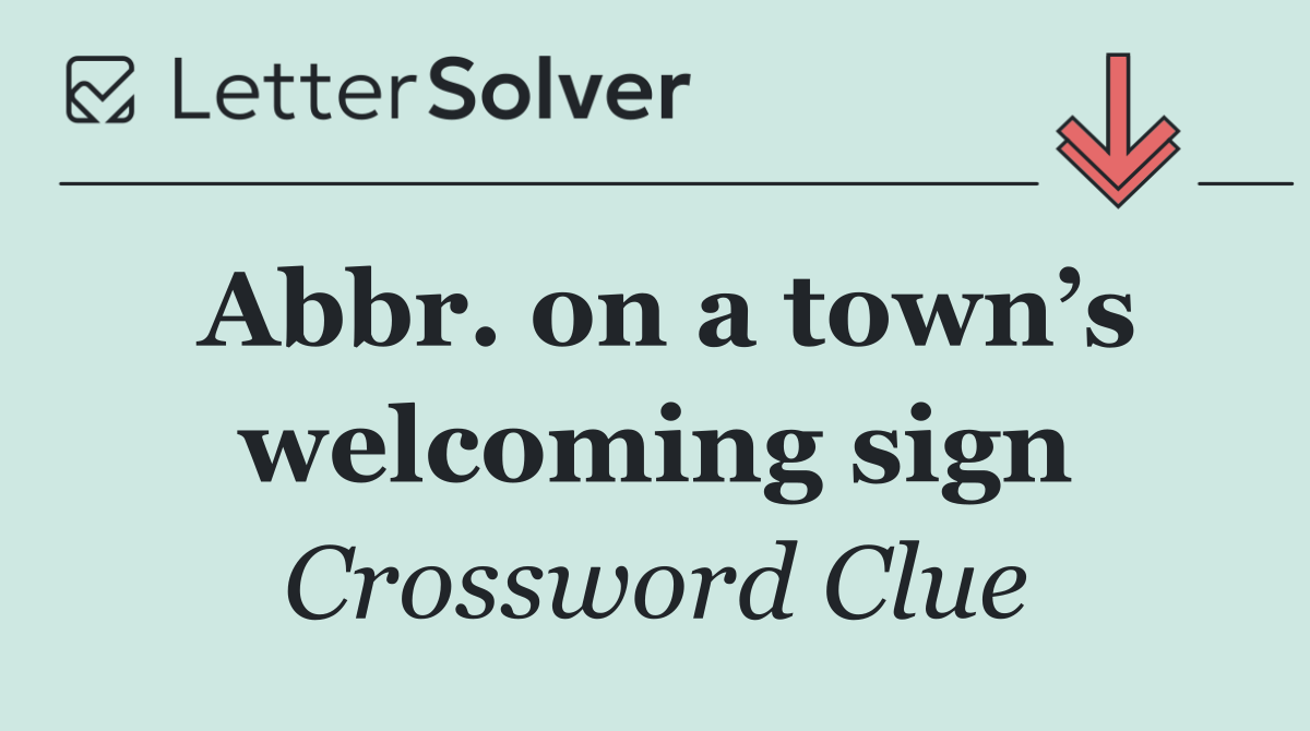 Abbr. on a town’s welcoming sign