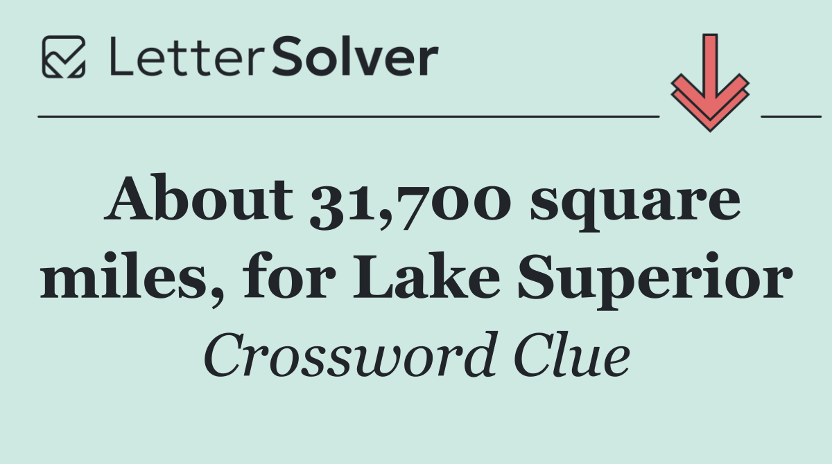 About 31,700 square miles, for Lake Superior
