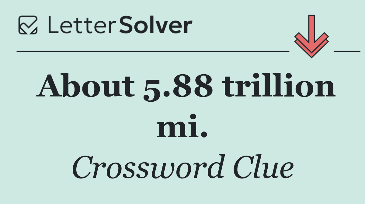 About 5.88 trillion mi.