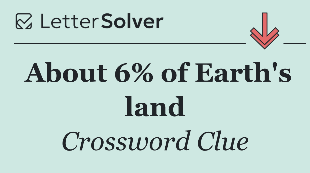 About 6% of Earth's land