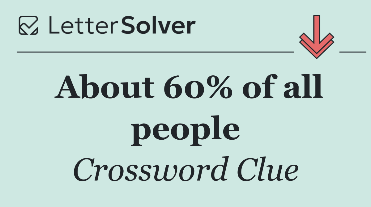 About 60% of all people