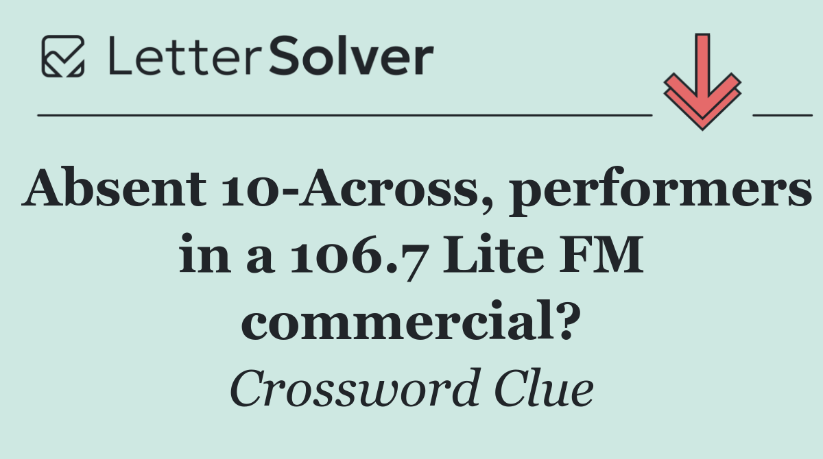 Absent 10 Across, performers in a 106.7 Lite FM commercial?