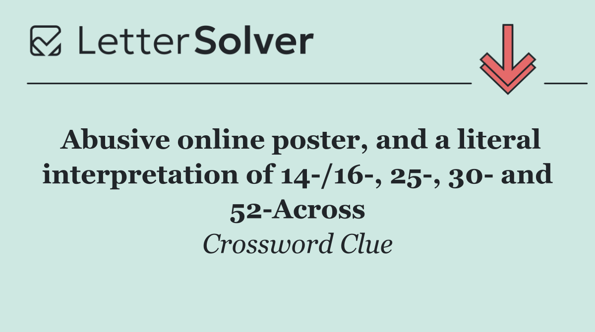 Abusive online poster, and a literal interpretation of 14 /16 , 25 , 30  and 52 Across