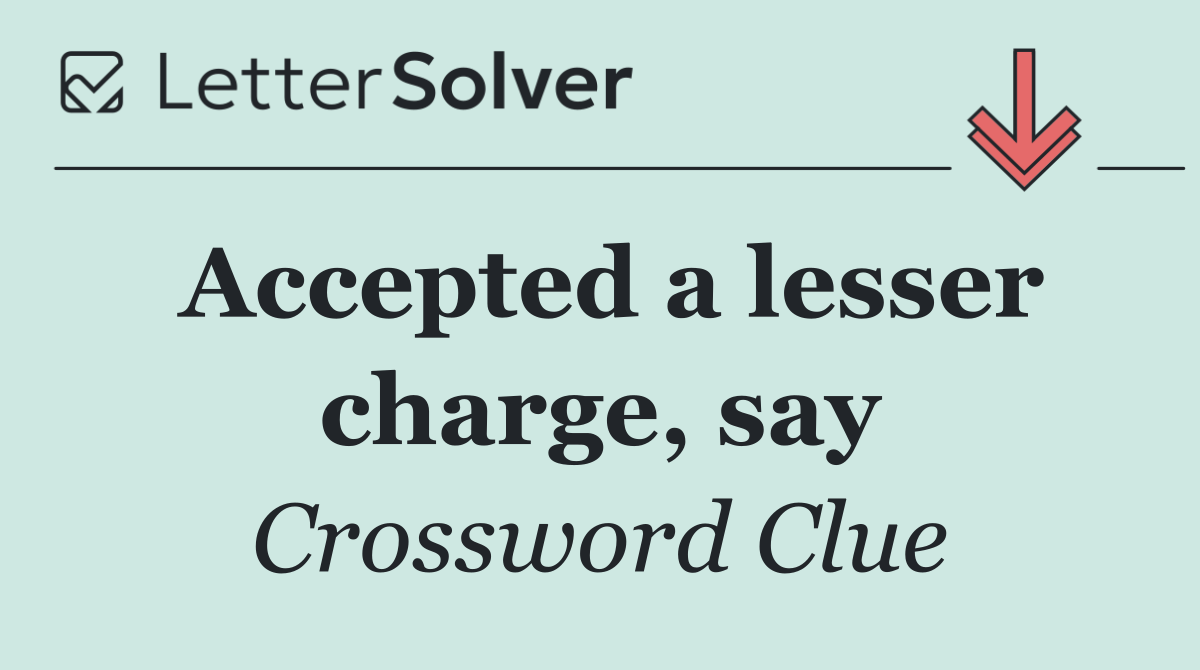 Accepted a lesser charge, say