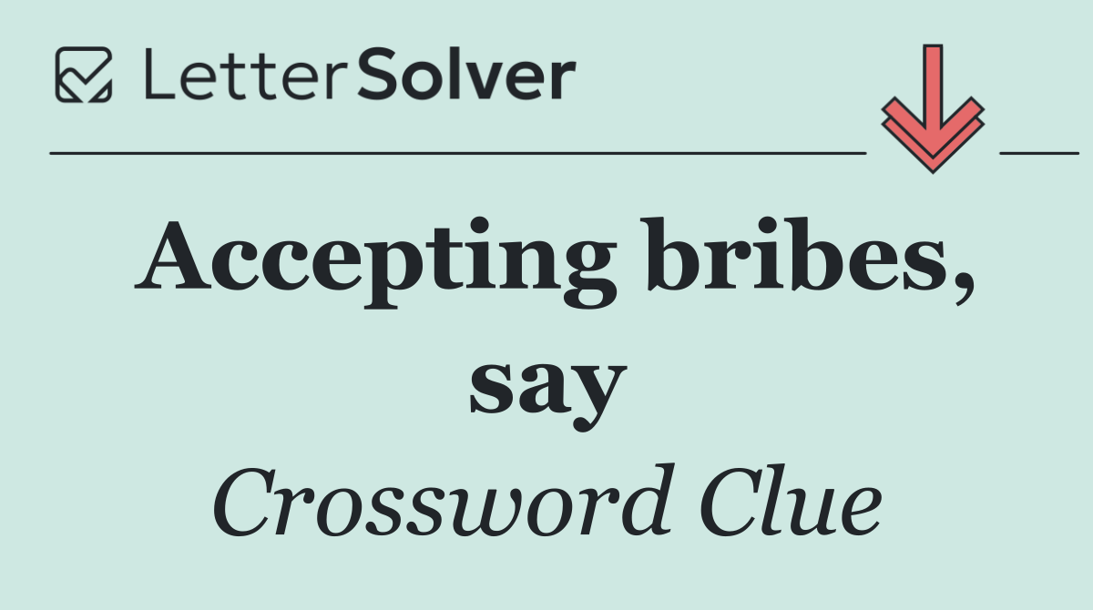 Accepting bribes, say