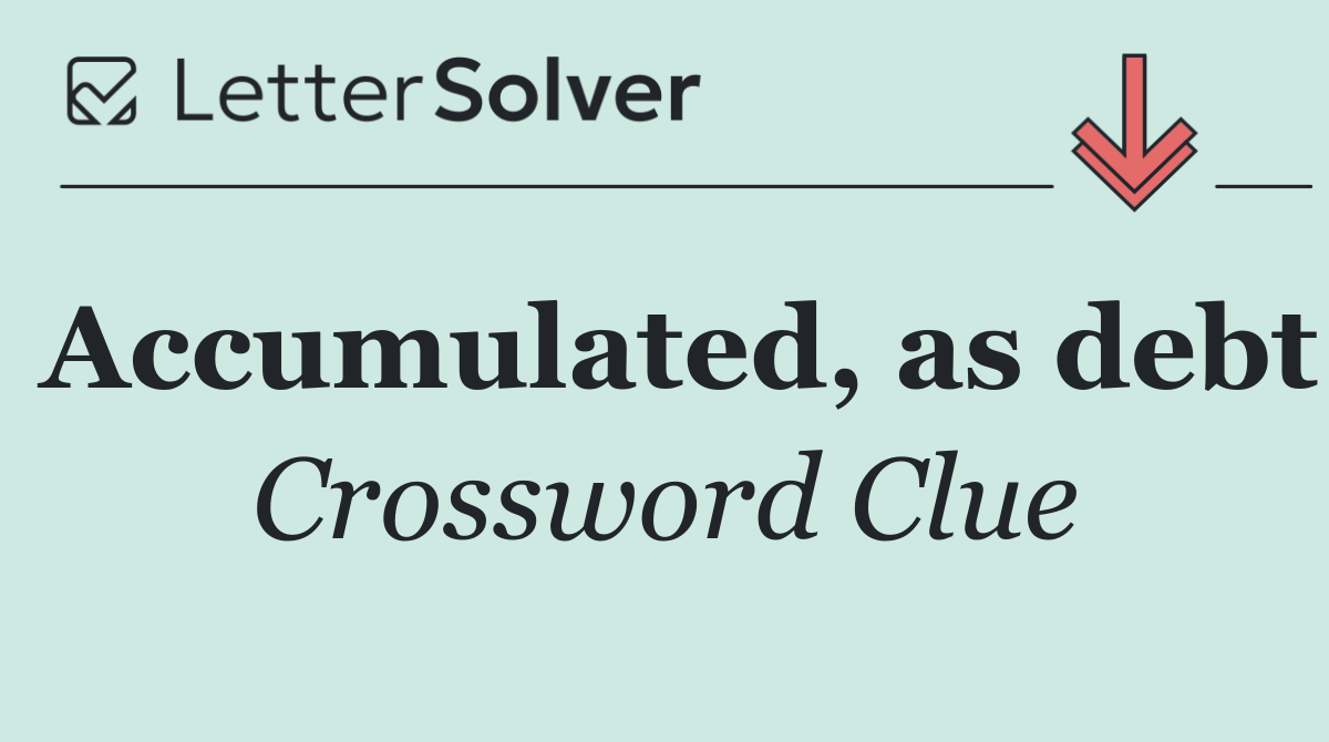Accumulated, as debt