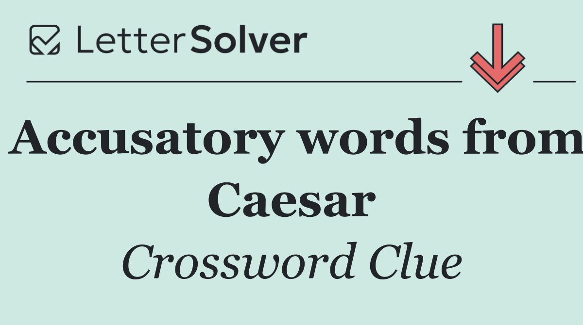 Accusatory words from Caesar