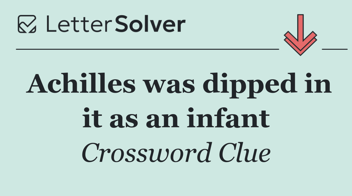 Achilles was dipped in it as an infant