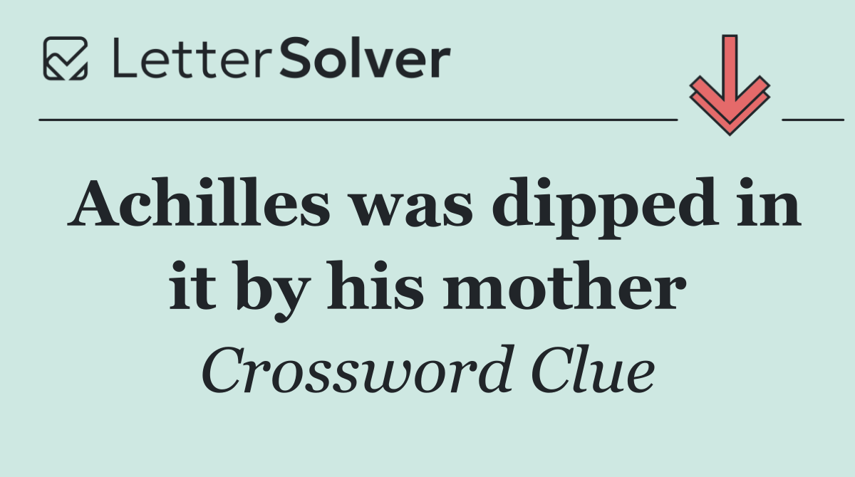 Achilles was dipped in it by his mother