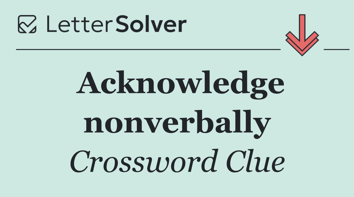 Acknowledge nonverbally