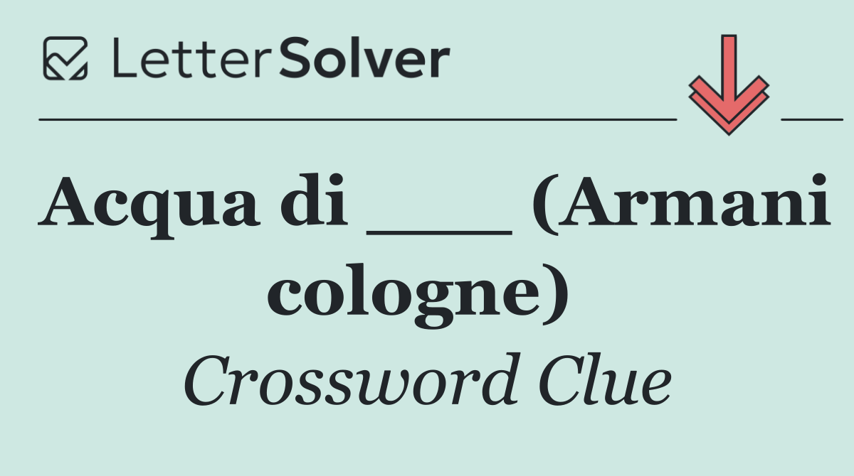 Acqua di ___ (Armani cologne) 