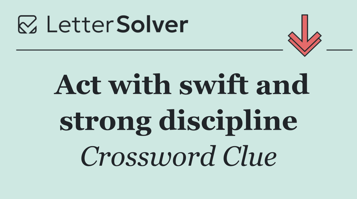 Act with swift and strong discipline
