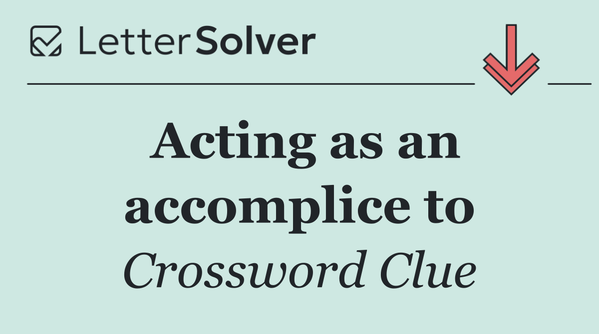 Acting as an accomplice to