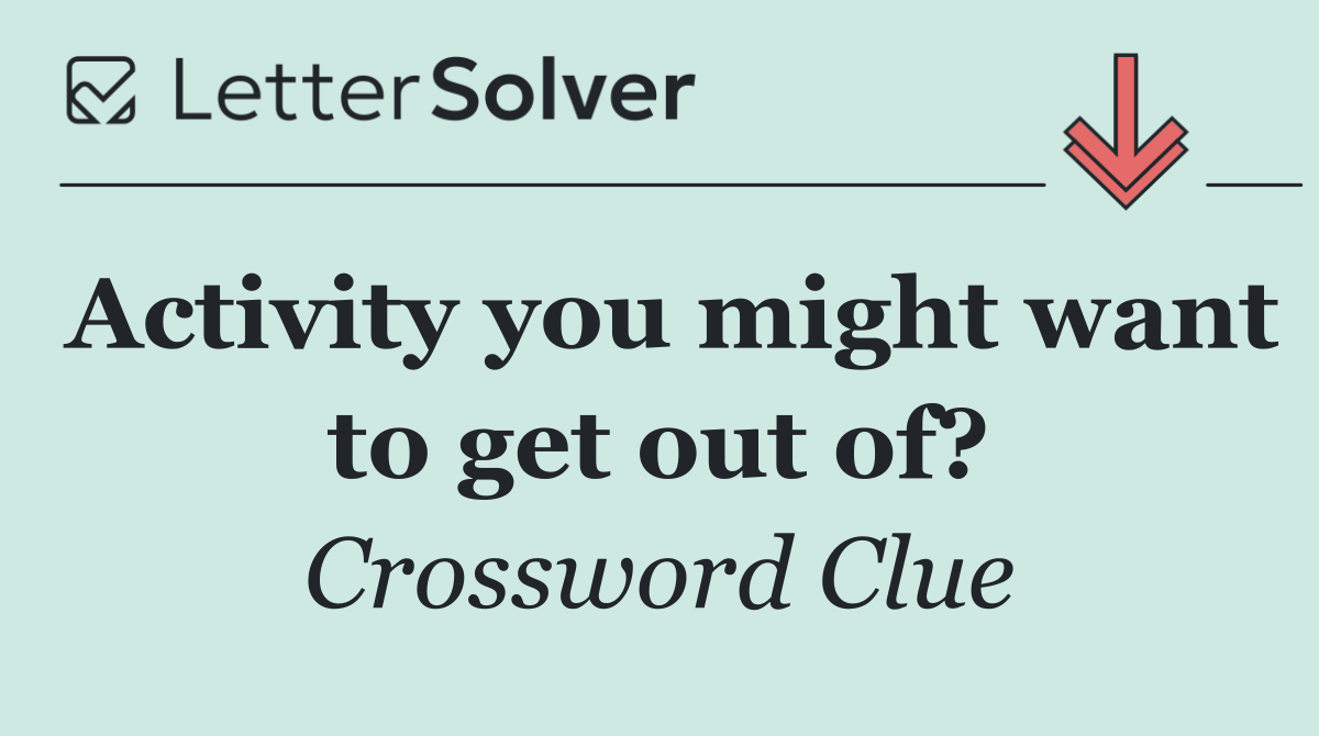 Activity you might want to get out of?