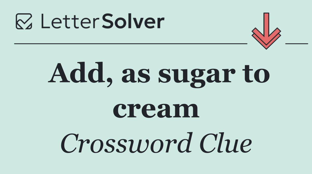 Add, as sugar to cream