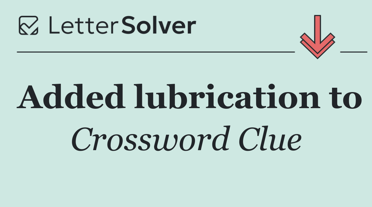 Added lubrication to