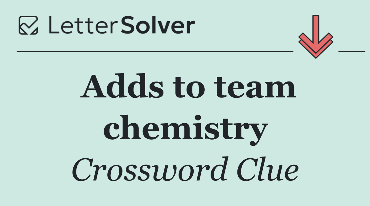 Adds to team chemistry