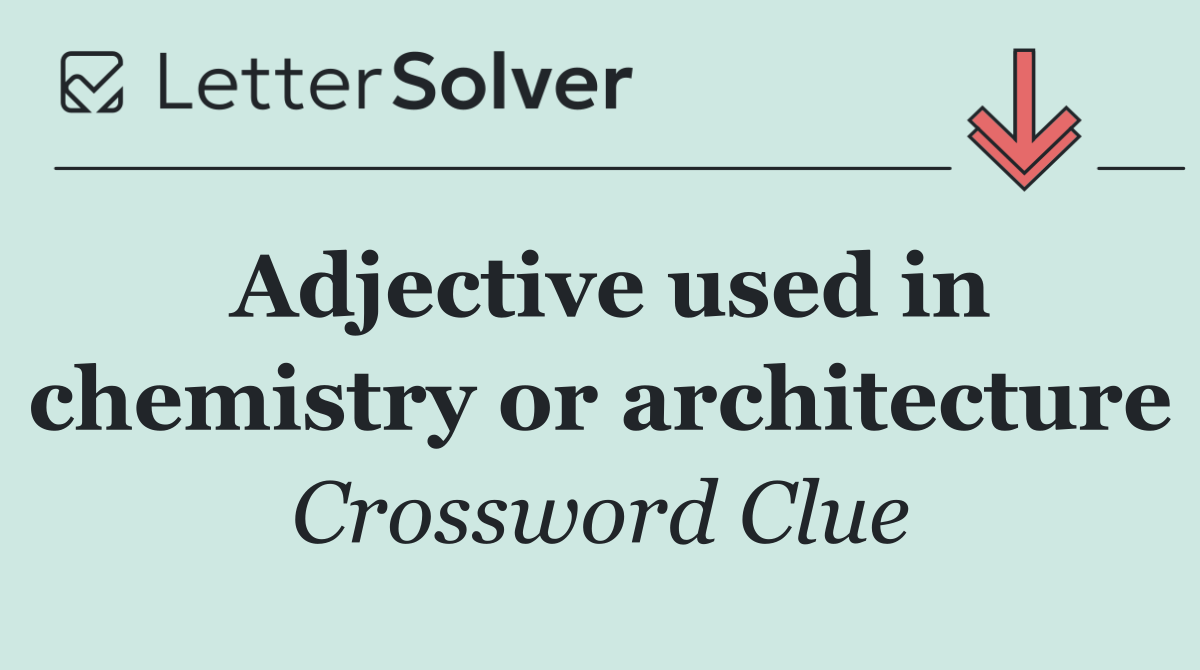 Adjective used in chemistry or architecture
