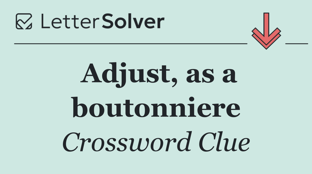 Adjust, as a boutonniere