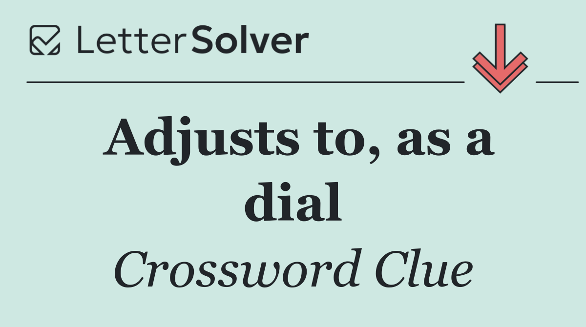 Adjusts to, as a dial