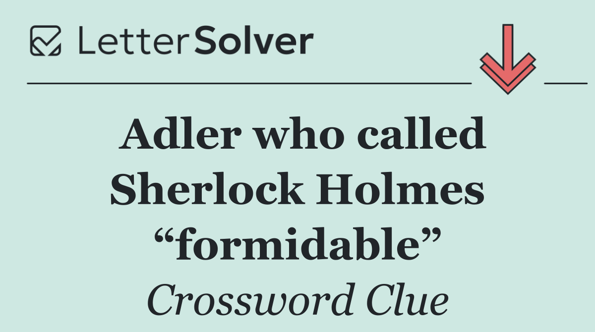 Adler who called Sherlock Holmes “formidable”