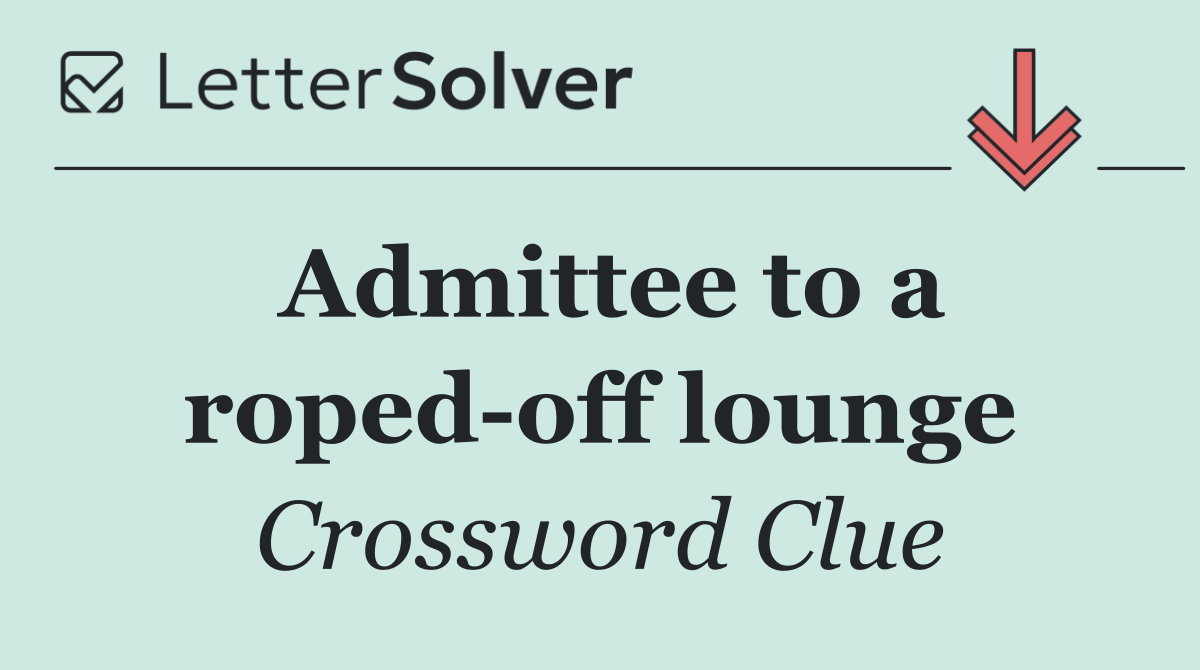 Admittee to a roped off lounge