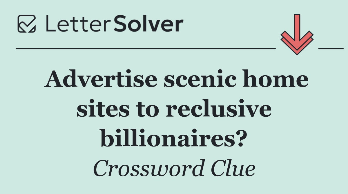 Advertise scenic home sites to reclusive billionaires?