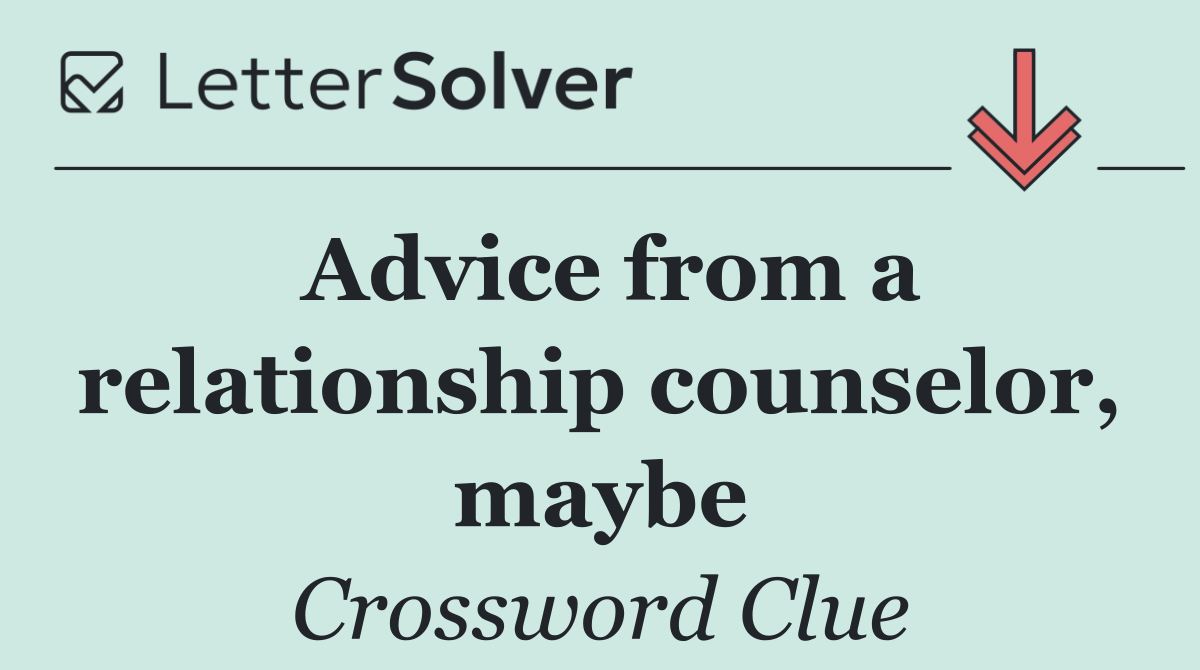 Advice from a relationship counselor, maybe