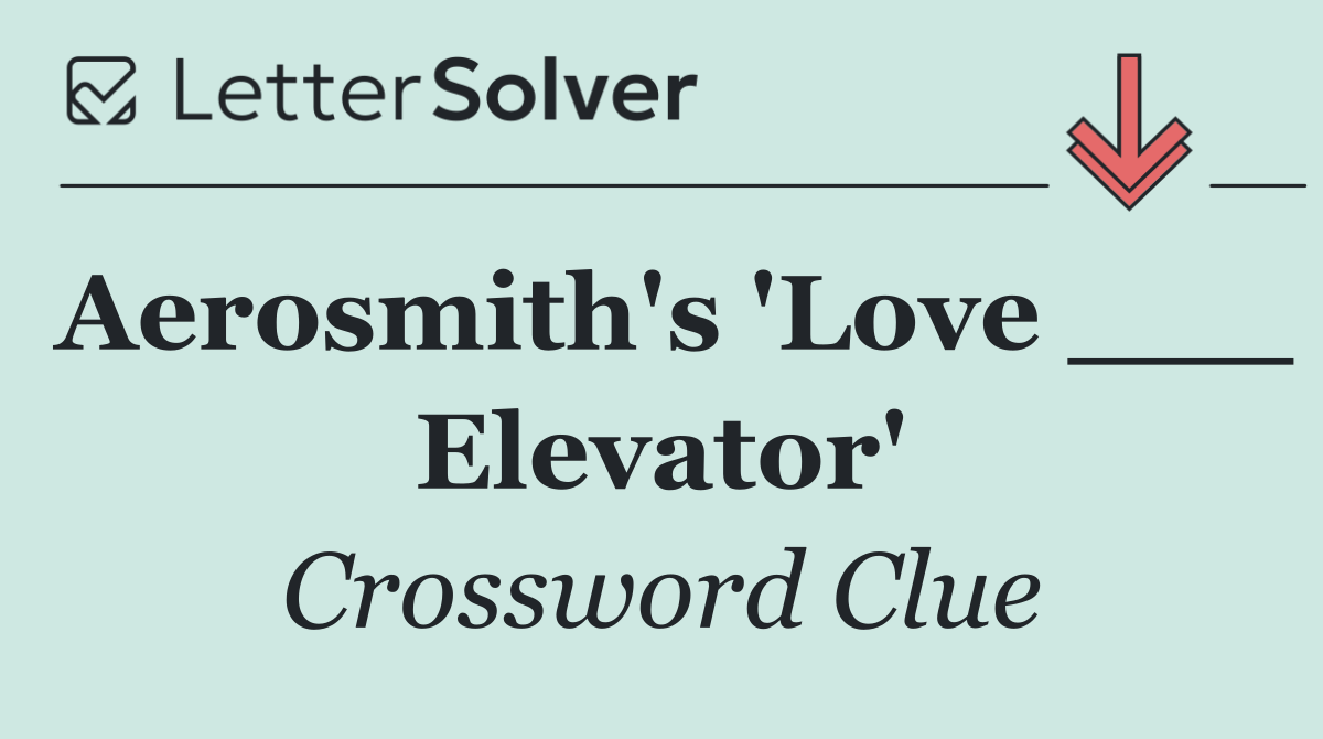 Aerosmith's 'Love ___ Elevator'