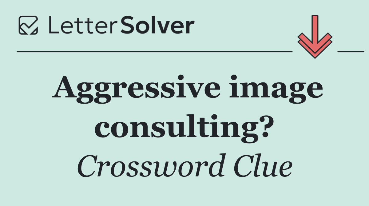 Aggressive image consulting?