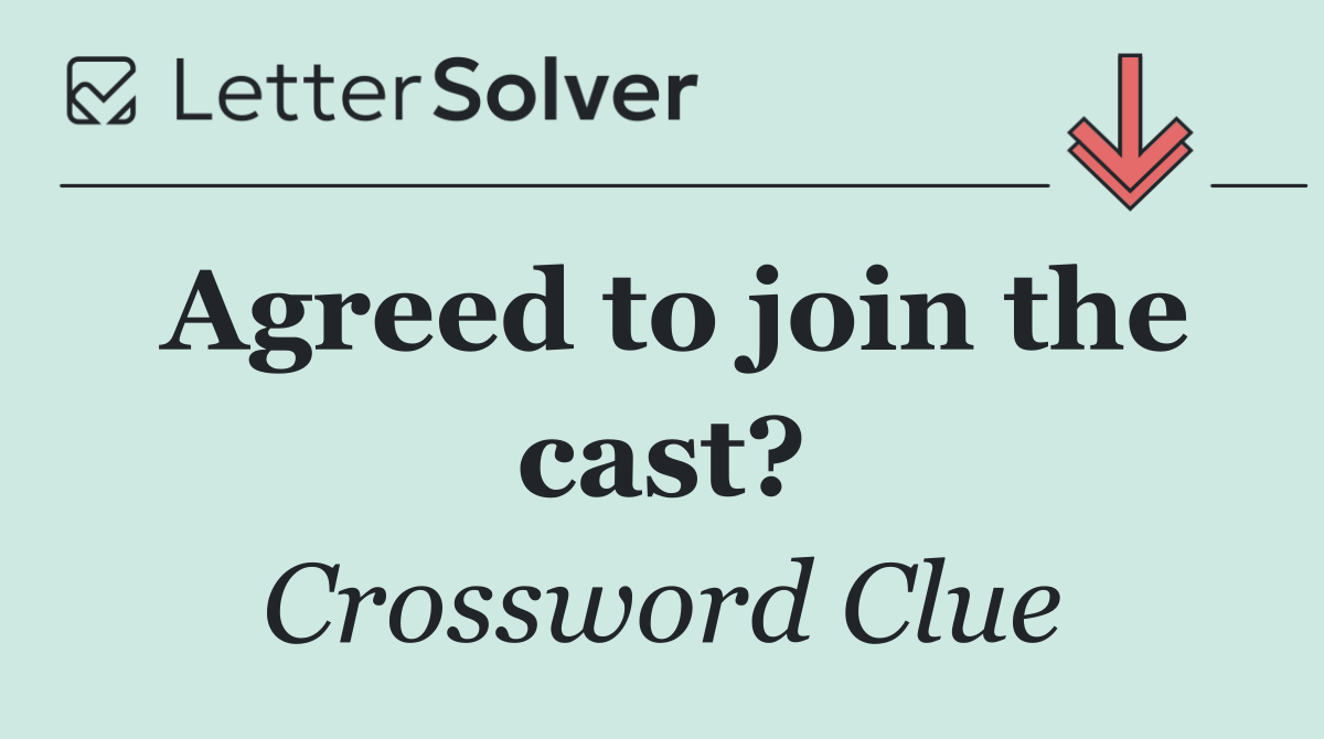 Agreed to join the cast?