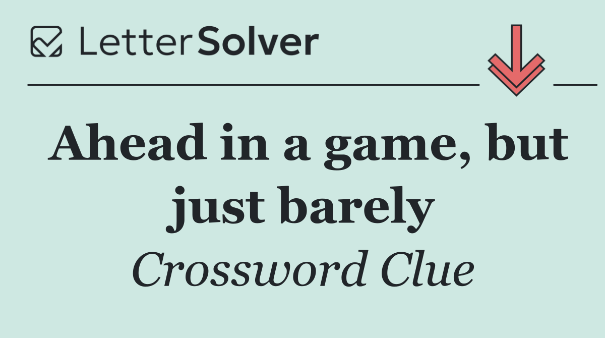 Ahead in a game, but just barely