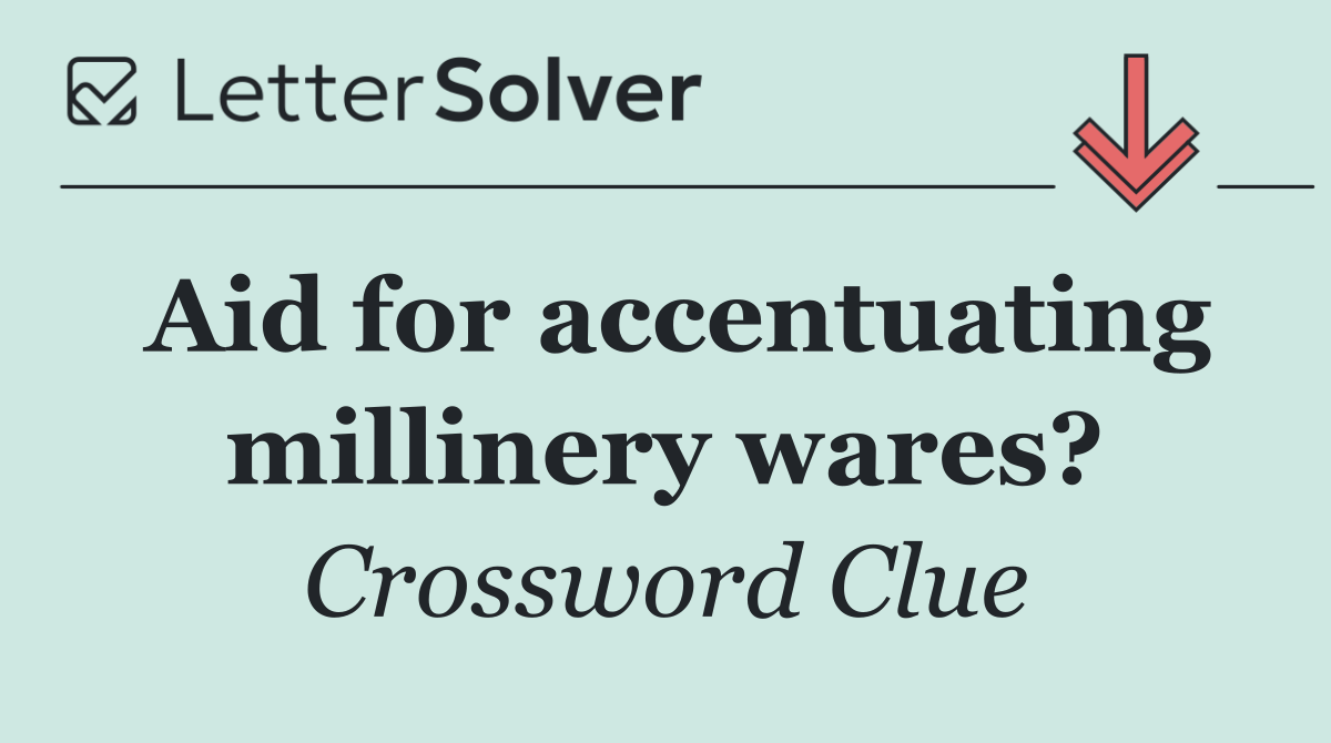Aid for accentuating millinery wares?