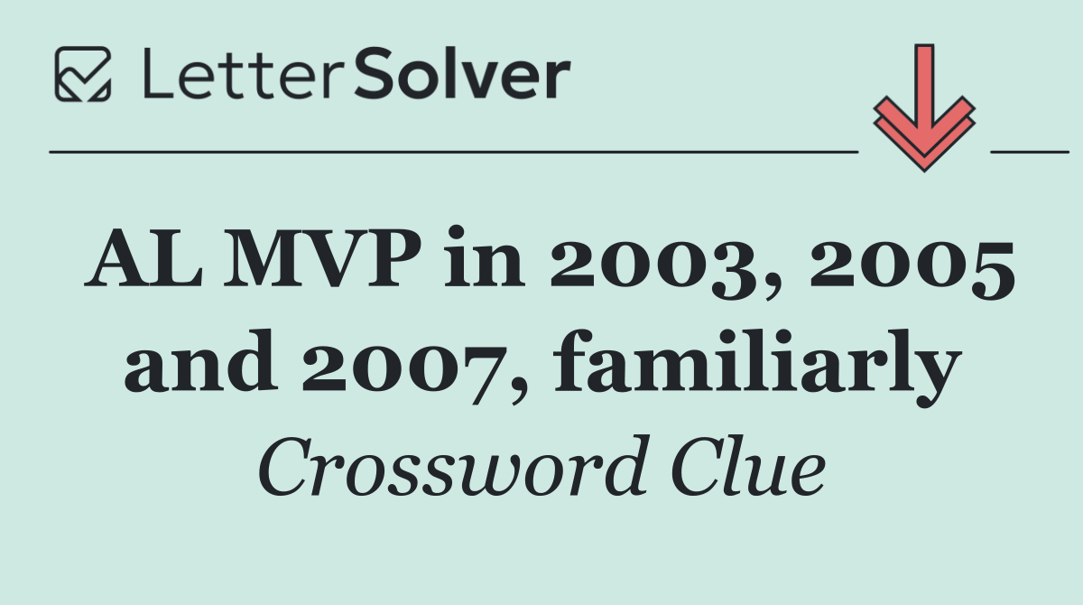 AL MVP in 2003, 2005 and 2007, familiarly